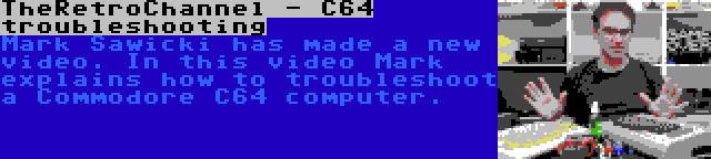 TheRetroChannel - C64 troubleshooting | Mark Sawicki has made a new video. In this video Mark explains how to troubleshoot a Commodore C64 computer.