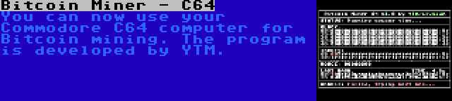 Bitcoin Miner - C64 | You can now use your Commodore C64 computer for Bitcoin mining. The program is developed by YTM.