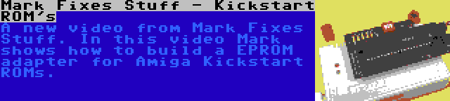 Mark Fixes Stuff - Kickstart ROM's | A new video from Mark Fixes Stuff. In this video Mark shows how to build a EPROM adapter for Amiga Kickstart ROMs.