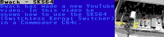 Bwack - SKS64 | Bwack has made a new YouTube video. In this video he shows how to use the SKS64 (Switchless Kernal Switcher) in a Commodore C64c.