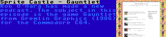 Sprite Castle - Gauntlet | Rob O'Hara has made a new podcast. The subject in this episode is the game Gauntlet from Gremlin Graphics (1986) for the Commodore C64.