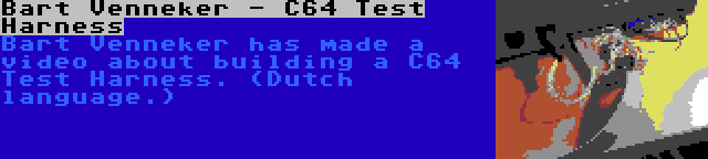 Bart Venneker - C64 Test Harness | Bart Venneker has made a video about building a C64 Test Harness. (Dutch language.)