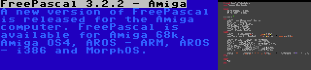 FreePascal 3.2.2 - Amiga | A new version of FreePascal is released for the Amiga computer. FreePascal is available for Amiga 68k, Amiga OS4, AROS - ARM, AROS - i386 and MorphOS.