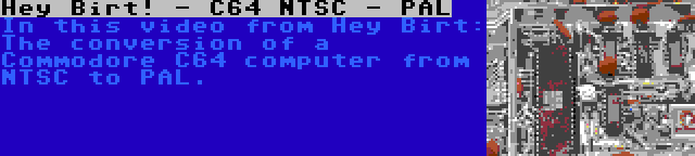 Hey Birt! - C64 NTSC - PAL | In this video from Hey Birt: The conversion of a Commodore C64 computer from NTSC to PAL.