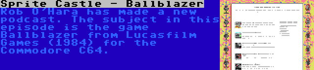 Sprite Castle - Ballblazer | Rob O'Hara has made a new podcast. The subject in this episode is the game Ballblazer from Lucasfilm Games (1984) for the Commodore C64.