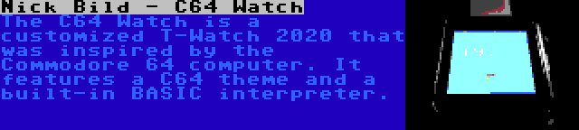 Nick Bild - C64 Watch | The C64 Watch is a customized T-Watch 2020 that was inspired by the Commodore 64 computer. It features a C64 theme and a built-in BASIC interpreter.