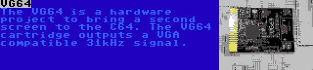 VG64 | The VG64 is a hardware project to bring a second screen to the C64. The VG64 cartridge outputs a VGA compatible 31kHz signal.