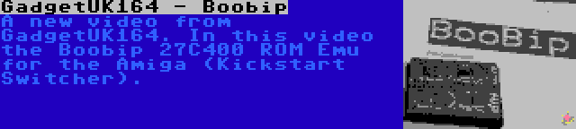 GadgetUK164 - Boobip | A new video from GadgetUK164. In this video the Boobip 27C400 ROM Emu for the Amiga (Kickstart Switcher).