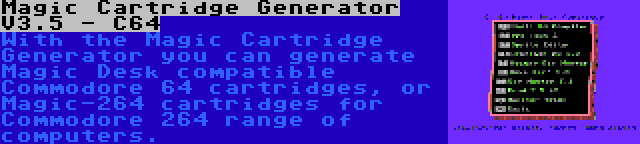 Magic Cartridge Generator V3.5 - C64 | With the Magic Cartridge Generator you can generate Magic Desk compatible Commodore 64 cartridges, or Magic-264 cartridges for Commodore 264 range of computers.