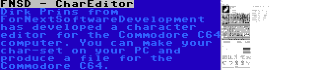 FNSD - CharEditor | Dirk Prins from ForNextSoftwareDevelopment has developed a character editor for the Commodore C64 computer. You can make your char-set on your PC and produce a file for the Commodore C64.