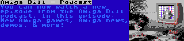 Amiga Bill - Podcast | You can now watch a new episode from the Amiga Bill podcast. In this episode: New Amiga games, Amiga news, demos, & more!