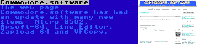 Commodore.software | The web page Commodore.software has had an update with many new items: Micro 6502, Apsoft-64, Line Editor, Zapload 64 and VFCopy.