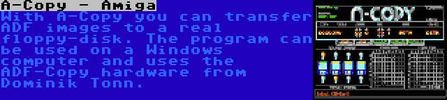 A-Copy - Amiga | With A-Copy you can transfer ADF images to a real floppy-disk. The program can be used on a Windows computer and uses the ADF-Copy hardware from Dominik Tonn.