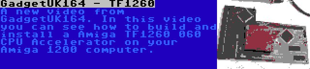 GadgetUK164 - TF1260 | A new video from GadgetUK164. In this video you can see how to build and install a Amiga TF1260 060 CPU Accelerator on your Amiga 1200 computer.
