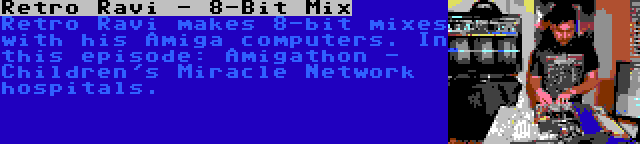 Retro Ravi - 8-Bit Mix | Retro Ravi makes 8-bit mixes with his Amiga computers. In this episode: Amigathon - Children's Miracle Network hospitals.