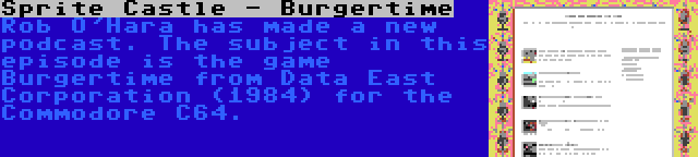 Sprite Castle - Burgertime | Rob O'Hara has made a new podcast. The subject in this episode is the game Burgertime from Data East Corporation (1984) for the Commodore C64.