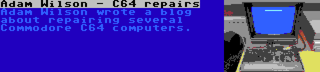 Adam Wilson - C64 repairs | Adam Wilson wrote a blog about repairing several Commodore C64 computers.