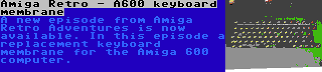 Amiga Retro - A600 keyboard membrane | A new episode from Amiga Retro Adventures is now available. In this episode a replacement keyboard membrane for the Amiga 600 computer.