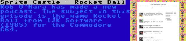 Sprite Castle - Rocket Ball | Rob O'Hara has made a new podcast. The subject in this episode is the game Rocket Ball from IJK Software (1985) for the Commodore C64.