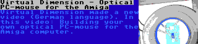 Virtual Dimension - Optical PC-mouse for the Amiga | Virtual Dimension made a new video (German language). In this video: Building your own optical PC-mouse for the Amiga computer.