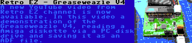 Retro EZ - Greaseweazle V4 | A new YouTube video from Retro EZ channel is now available. In this video a demonstration of the Greaseweazle V4, reading a Amiga diskette via a PC disk drive and saving it as an ADF file.