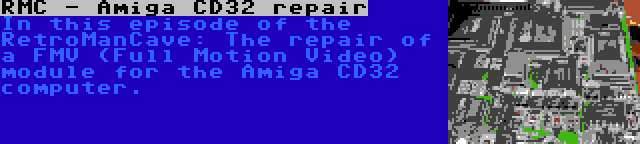 RMC - Amiga CD32 repair | In this episode of the RetroManCave: The repair of a FMV (Full Motion Video) module for the Amiga CD32 computer.