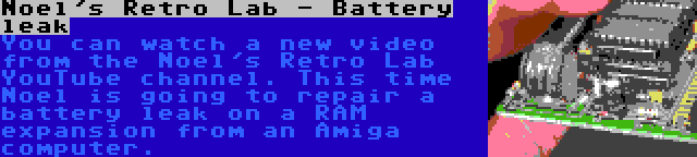 Noel's Retro Lab - Battery leak | You can watch a new video from the Noel's Retro Lab YouTube channel. This time Noel is going to repair a battery leak on a RAM expansion from an Amiga computer.