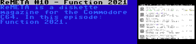 ReMETA #10 - Function 2021 | ReMETA is a diskette magazine for the Commodore C64. In this episode: Function 2021.