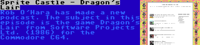 Sprite Castle - Dragon's Lair | Rob O'Hara has made a new podcast. The subject in this episode is the game Dragon's Lair from Software Projects Ltd. (1986) for the Commodore C64.