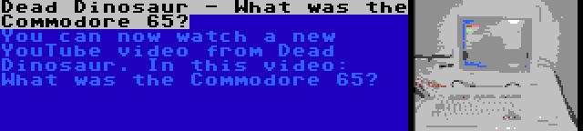 Dead Dinosaur - What was the Commodore 65? | You can now watch a new YouTube video from Dead Dinosaur. In this video: What was the Commodore 65?