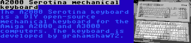 A2000 Serotina mechanical keyboard | The A2000 Serotina keyboard is a DIY open-source mechanical keyboard for the Amiga A2000 and A3000 computers. The keyboard is developed by grahamshaw72.