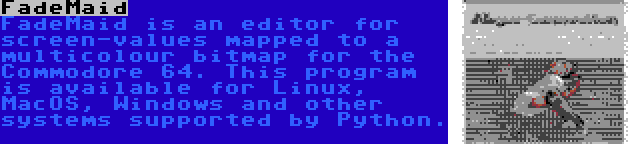 FadeMaid | FadeMaid is an editor for screen-values mapped to a multicolour bitmap for the Commodore 64. This program is available for Linux, MacOS, Windows and other systems supported by Python.