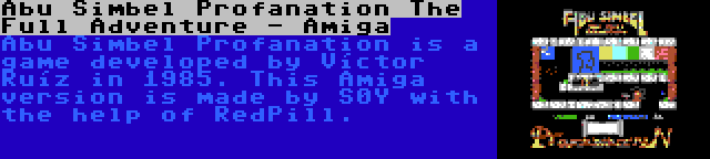 Abu Simbel Profanation The Full Adventure - Amiga | Abu Simbel Profanation is a game developed by Víctor Ruíz in 1985. This Amiga version is made by S0Y with the help of RedPill.