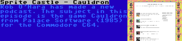 Sprite Castle - Cauldron | Rob O'Hara has made a new podcast. The subject in this episode is the game Cauldron from Palace Software (1985) for the Commodore C64.