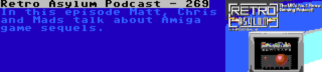 Retro Asylum Podcast - 269 | In this episode Matt, Chris and Mads talk about Amiga game sequels.