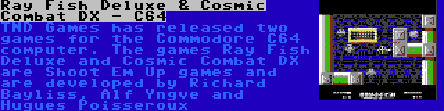 Ray Fish Deluxe & Cosmic Combat DX - C64 | TND Games has released two games for the Commodore C64 computer. The games Ray Fish Deluxe and Cosmic Combat DX are Shoot Em Up games and are developed by Richard Bayliss, Alf Yngve and Hugues Poisseroux