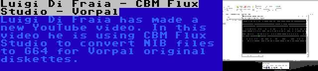 Luigi Di Fraia - CBM Flux Studio - Vorpal | Luigi Di Fraia has made a new YouTube video. In this video he is using CBM Flux Studio to convert NIB files to G64 for Vorpal original diskettes.