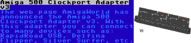 Amiga 500 Clockport Adapter v3 | The web page AmigaWorld has announced the Amiga 500 Clockport Adapter v3. With this adapter you can connect to many devices such as: RapidRoad USB, Delfina Flipper, Silver Surfer, etc.