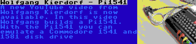 Wolfgang Kierdorf - Pi1541 | A new YouTube video from Wolfgang Kierdorf is now available. In this video Wolfgang builds a Pi1541. With the Pi1541 you can emulate a Commodore 1541 and 1581 disk drive