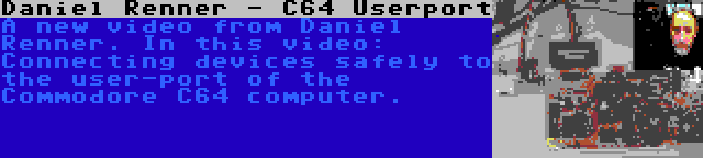 Daniel Renner - C64 Userport | A new video from Daniel Renner. In this video: Connecting devices safely to the user-port of the Commodore C64 computer.