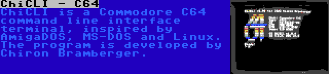 ChiCLI - C64 | ChiCLI is a Commodore C64 command line interface terminal, inspired by AmigaDOS, MS-DOS and Linux. The program is developed by Chiron Bramberger.