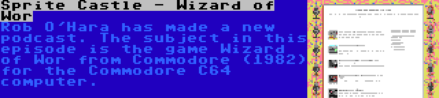 Sprite Castle - Wizard of Wor | Rob O'Hara has made a new podcast. The subject in this episode is the game Wizard of Wor from Commodore (1982) for the Commodore C64 computer.