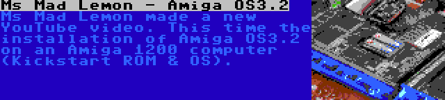 Ms Mad Lemon - Amiga OS3.2 | Ms Mad Lemon made a new YouTube video. This time the installation of Amiga OS3.2 on an Amiga 1200 computer (Kickstart ROM & OS).