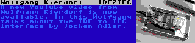 Wolfgang Kierdorf - IDE2IEC | A new YouTube video from Wolfgang Kierdorf is now available. In this Wolfgang talks about the IDE to IEC Interface by Jochen Adler.