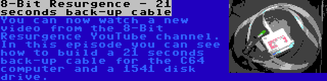 8-Bit Resurgence - 21 seconds back-up cable | You can now watch a new video from the 8-Bit Resurgence YouTube channel. In this episode you can see how to build a 21 seconds back-up cable for the C64 computer and a 1541 disk drive.