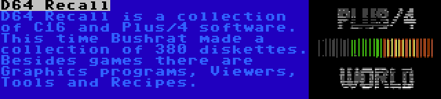 D64 Recall | D64 Recall is a collection of C16 and Plus/4 software. This time Bushrat made a collection of 380 diskettes. Besides games there are Graphics programs, Viewers, Tools and Recipes.