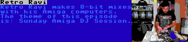 Retro Ravi | Retro Ravi makes 8-bit mixes with his Amiga computers. The theme of this episode is: Sunday Amiga DJ Session.