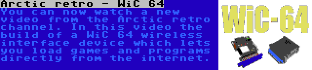 Arctic retro - WiC 64 | You can now watch a new video from the Arctic retro channel. In this video the build of a WiC 64 wireless interface device which lets you load games and programs directly from the internet.