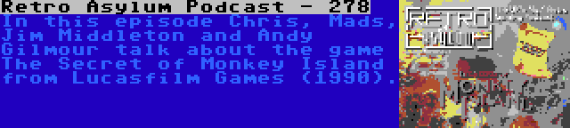 Retro Asylum Podcast - 278 | In this episode Chris, Mads, Jim Middleton and Andy Gilmour talk about the game The Secret of Monkey Island from Lucasfilm Games (1990).