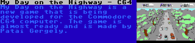 My Day on the Highway - C64 | My Day on the Highway is a new game that is being developed for the Commodore C64 computer. The game is almost ready and is made by Patai Gergely.